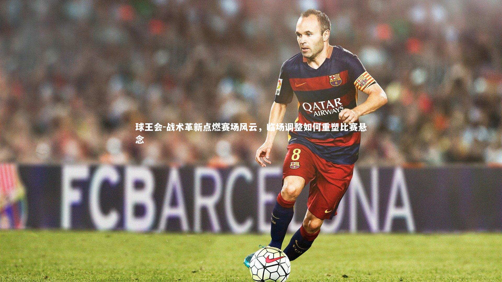 战术革新点燃赛场风云，临场调整如何重塑比赛悬念